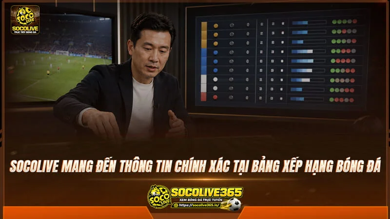 Socolive TV mang đến thông tin bảng xếp hạng bóng đá chính xác