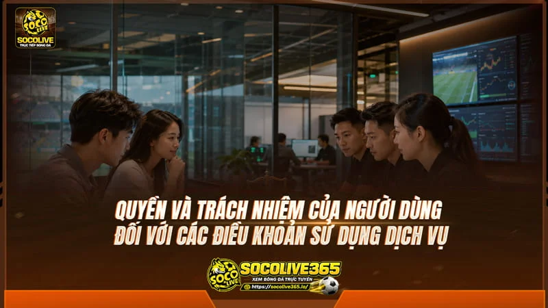 Quyền và trách nhiệm của người dùng đối với các điều khoản sử dụng dịch vụ Socolivetv