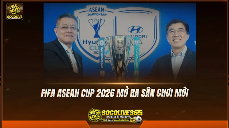 FIFA ASEAN Cup 2026 mở ra sân chơi mới