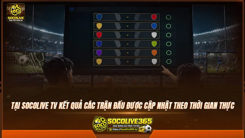 Tại Socolive kết quả bóng đá các trận đấu được cập nhật theo thời gian thực