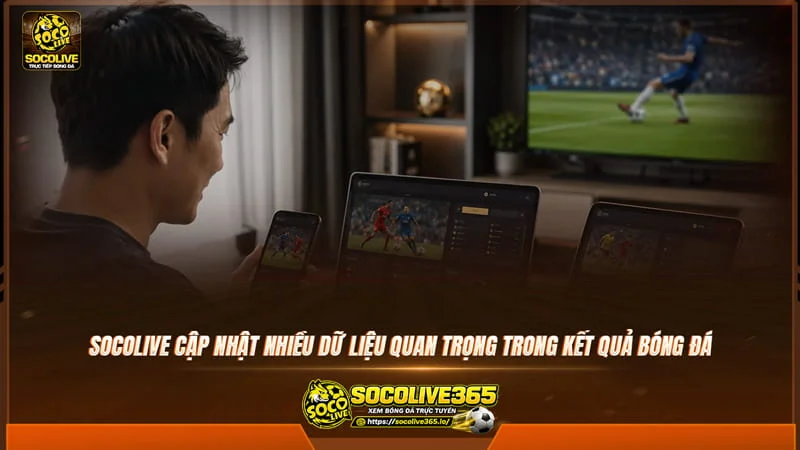 Website socolive còn cập nhật nhiều dữ liệu quan trọng trên kết quả bóng đá