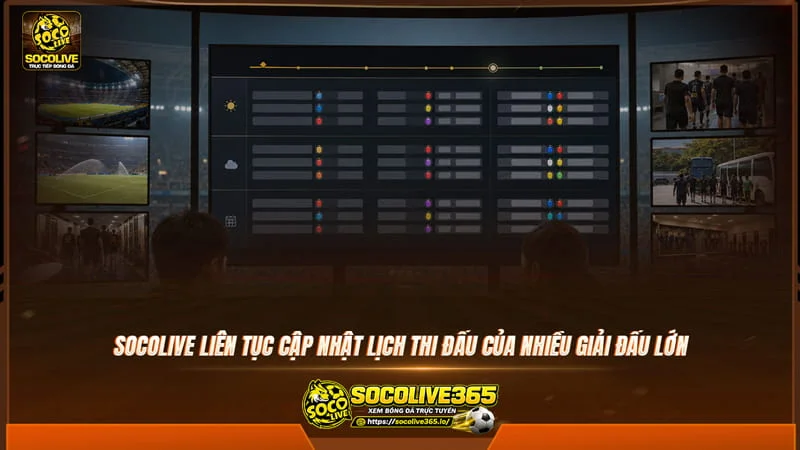 Socolivetv liên tục cập nhật lịch thi đấu của nhiều giải đấu lớn