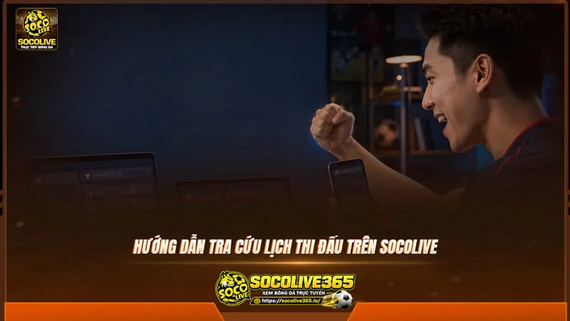 Hướng dẫn tra cứu lịch thi đấu trên trang Socolive