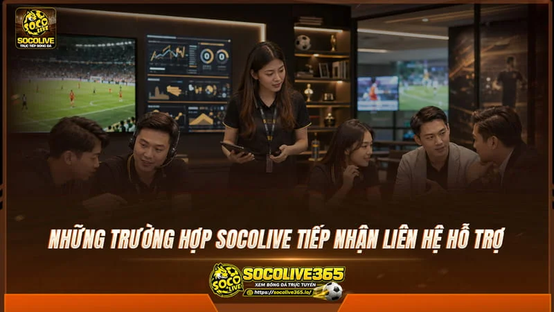 Những trường hợp Socolive TV tiếp nhận liên hệ hỗ trợ