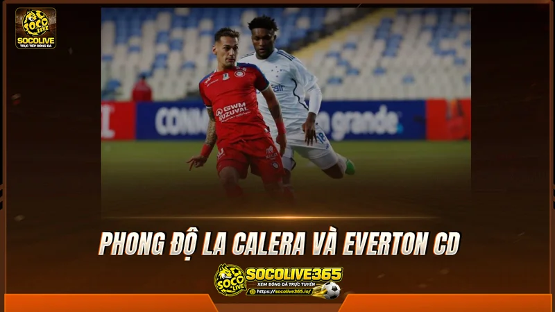 Phong độ La Calera và Everton CD được Socolive tổng hợp