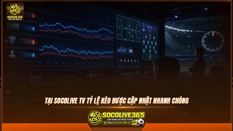 Tại Socolivetv tỷ lệ kèo được cập nhật nhanh chóng
