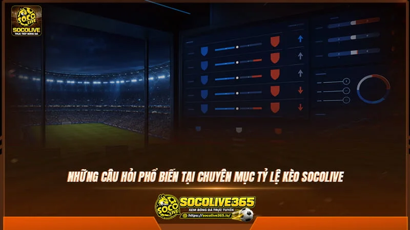 Những câu hỏi phổ biến tại chuyên mục tỷ lệ kèo của website Socolive
