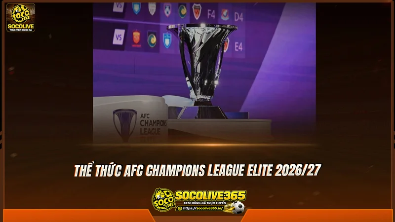 Thể thức AFC Champions League Elite 2026/27 Thể thức AFC Champions League Elite 2026/27