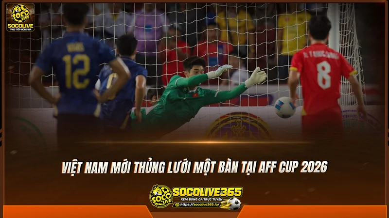 Việt Nam mới thủng lưới một bàn tại AFF Cup 2026