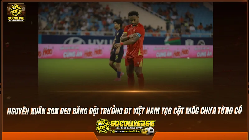 Nguyễn Xuân Son đeo băng đội trưởng ĐT Việt Nam tạo cột mốc chưa từng có