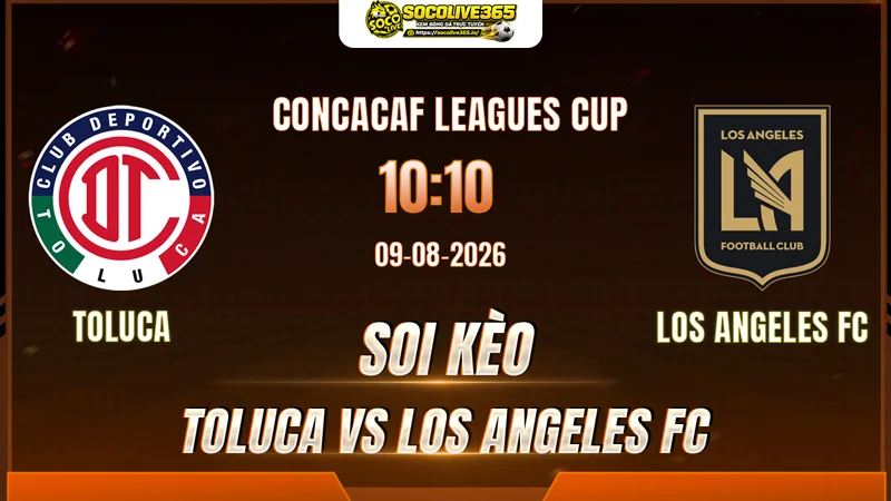 Chuyên gia Socolive soi kèo Toluca vs Los Angeles FC trước giờ bóng lăn Chuyên gia Socolive soi kèo Toluca vs Los Angeles FC trước giờ bóng lăn