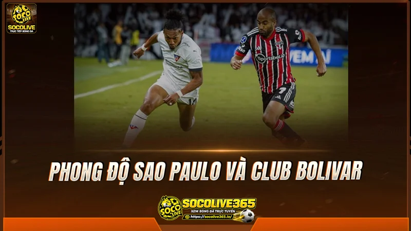 Phong độ Sao Paulo và Club Bolivar được Socolive TV tổng hợp