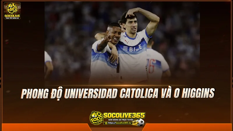 Phong độ Universidad Catolica và O Higgins được Socolive TV tổng hợp