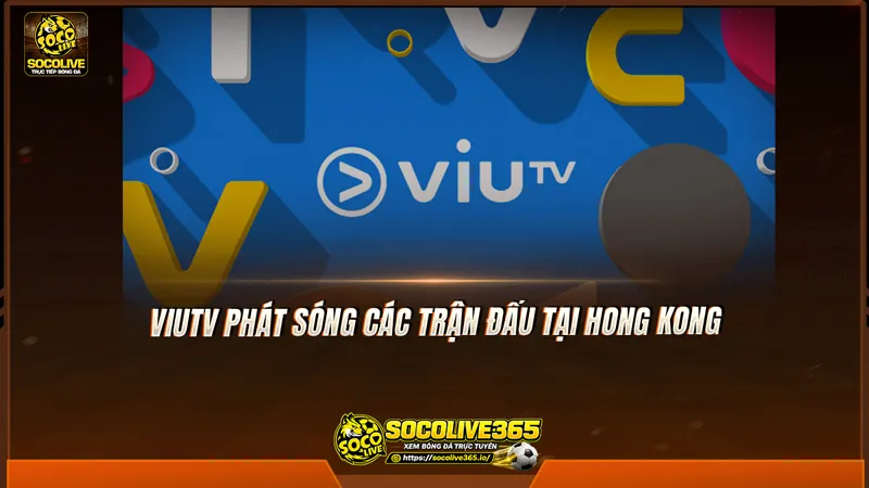 ViuTV phát sóng các trận đấu tại Hong Kong