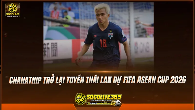 Chanathip trở lại tuyển Thái Lan dự FIFA ASEAN Cup 2026