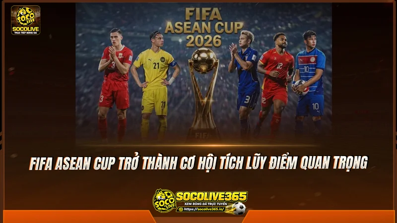 FIFA ASEAN Cup trở thành cơ hội tích lũy điểm quan trọng