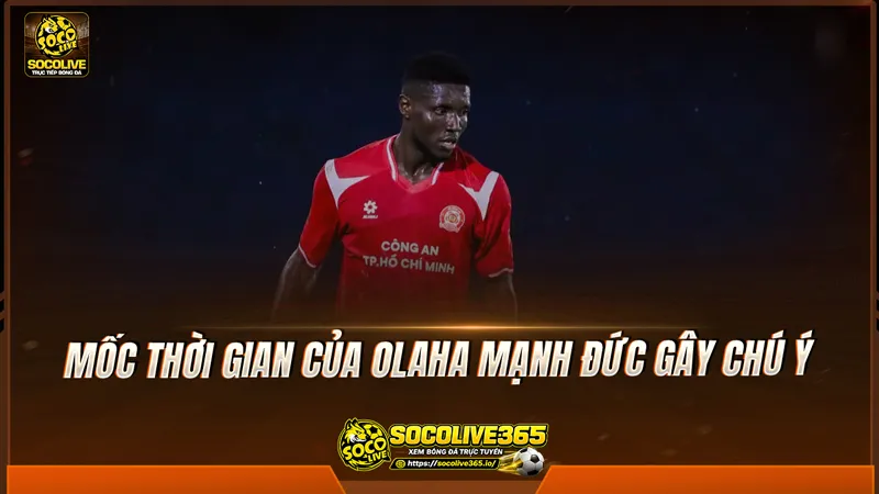 Mốc thời gian của Olaha Mạnh Đức gây chú ý