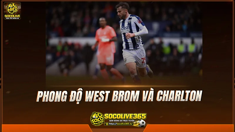 Phong độ West Brom và Charlton được Socolive TV tổng hợp