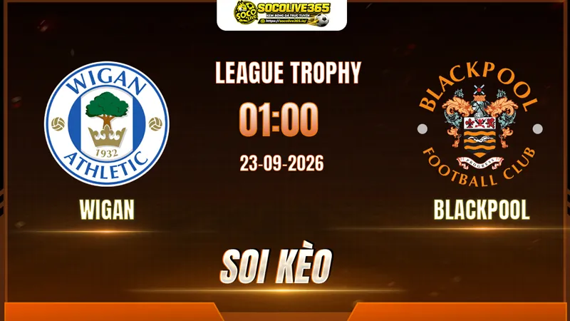 Các chuyên gia Socolive soi kèo Wigan vs Blackpool trước giờ bóng lăn